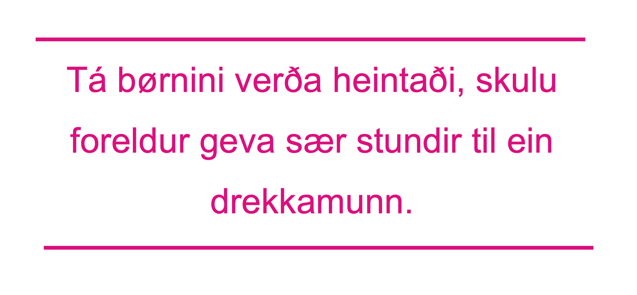 Tá børnini verða heintaði, skulu foreldur geva sær stundir til ein drekkamunn.